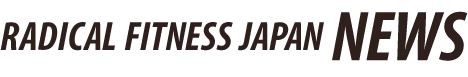 RADICAL FITNESS JAPAN NEWS